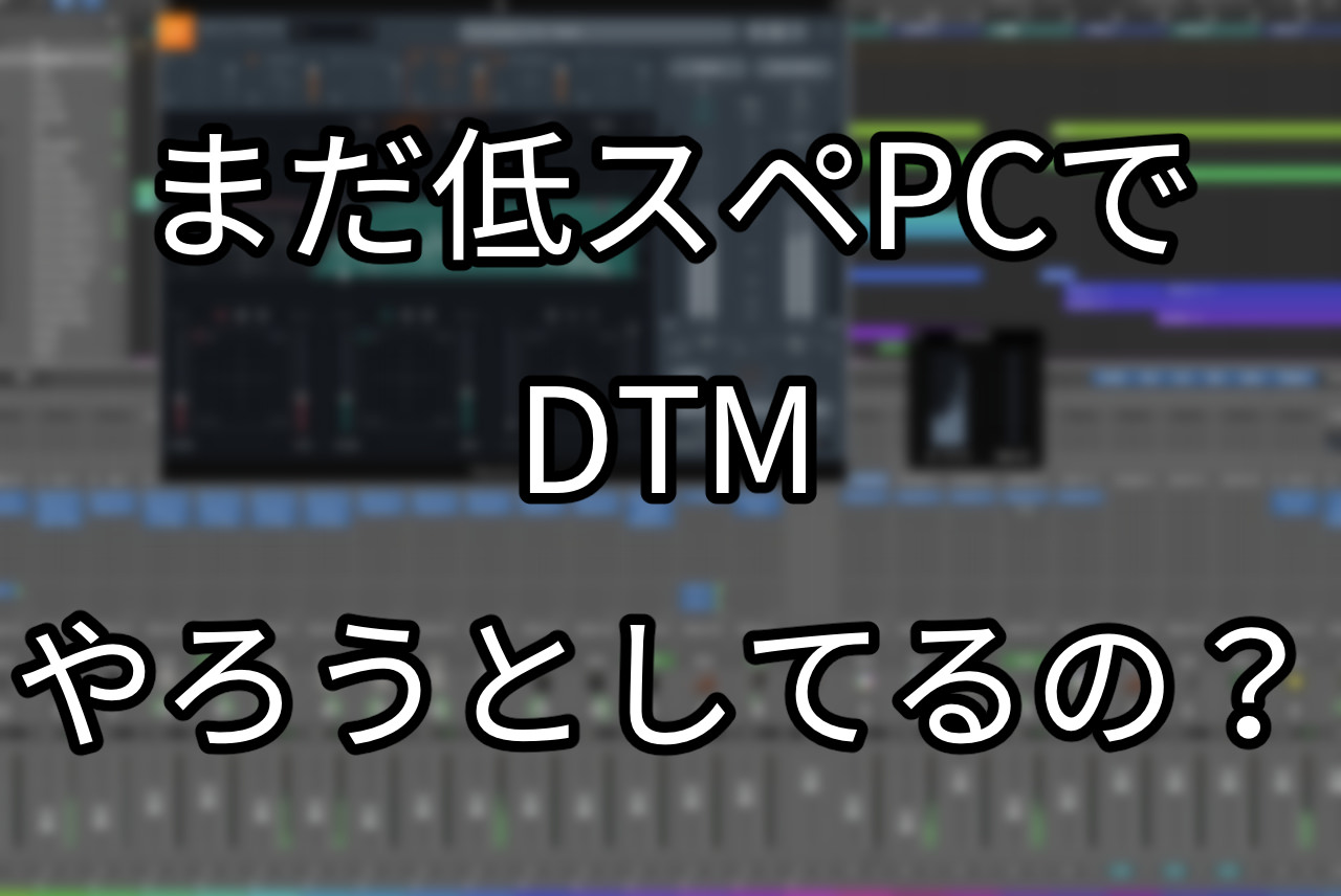 まだ低スペPCでDTMやろうとしてるの？